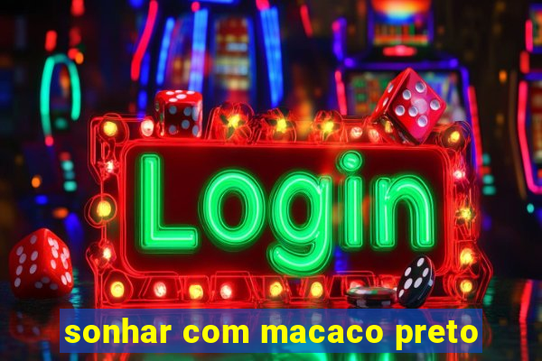 sonhar com macaco preto